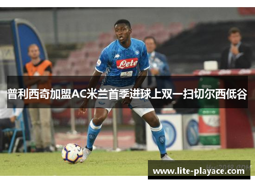 普利西奇加盟AC米兰首季进球上双一扫切尔西低谷 普利西奇加盟AC米兰首季进球上双一扫切尔西低谷