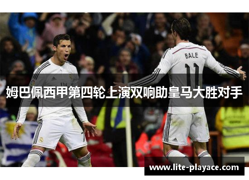 姆巴佩西甲第四轮上演双响助皇马大胜对手