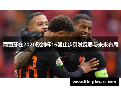 葡萄牙在2020欧洲杯16强止步引发反思与未来布局