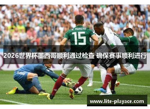 2026世界杯墨西哥顺利通过检查 确保赛事顺利进行